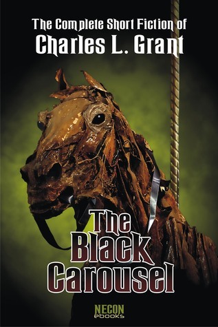 The Complete Short Fiction of Charles L. Grant, Volume IV: The Black Carousel