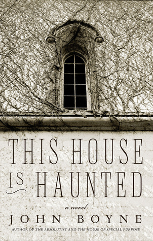 This House Is Haunted: A Novel by the Author of The Heart's Invisible Furies