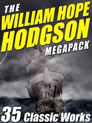 The William Hope Hodgson Megapack: 35 Classic Works