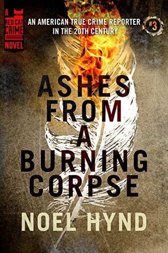 Ashes From a Burning Corpse (An American True Crime Reporter in the 20th Century)