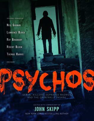 Psychos: Serial Killers, Depraved Madmen, and the Criminally Insane