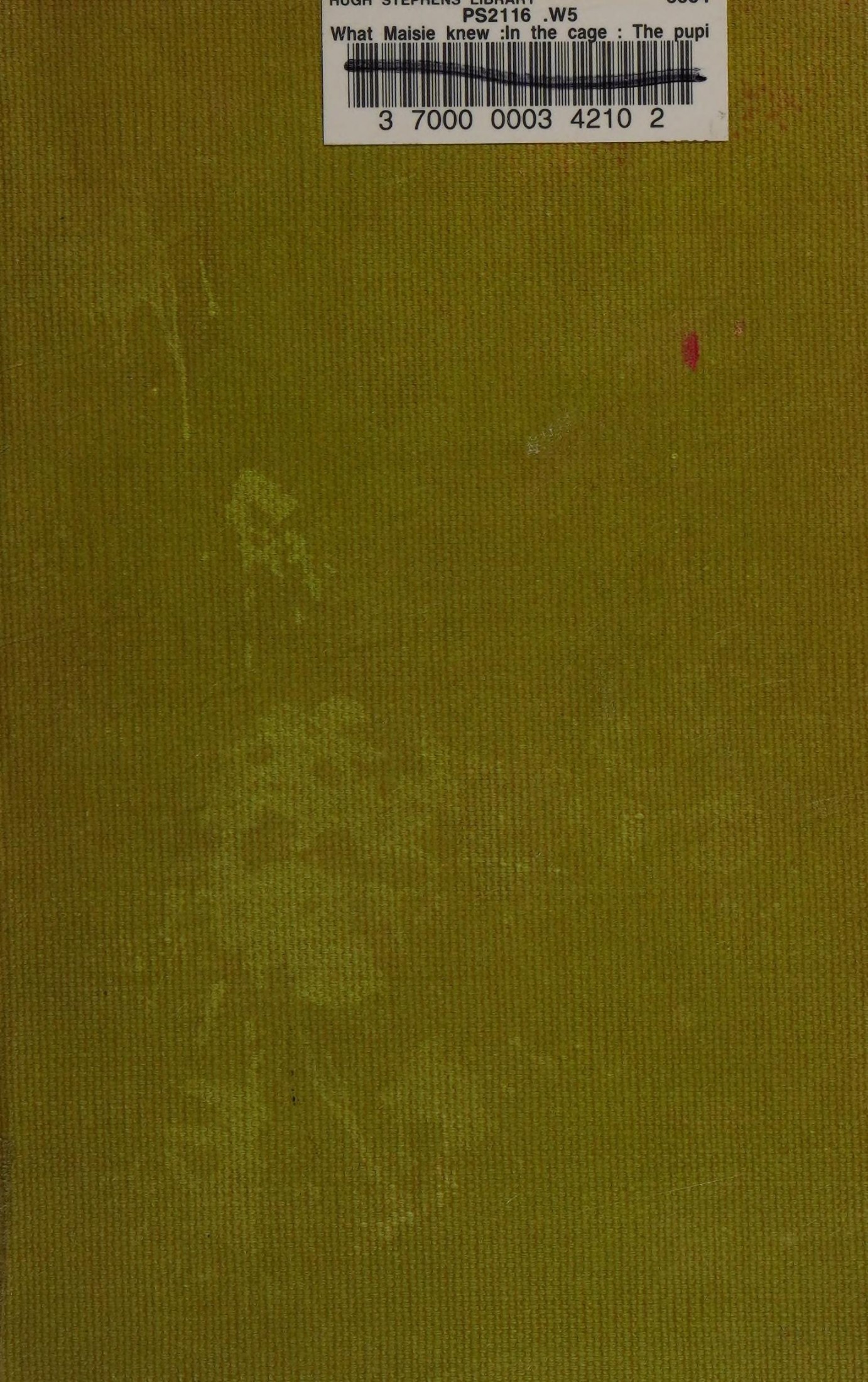 The Novels of Henry James Volume XI What Maisie Knew In The Cage The Pupil