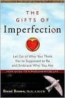 The Gifts of Imperfection: Let Go of Who You Think You're Supposed to Be and Embrace Who You Are