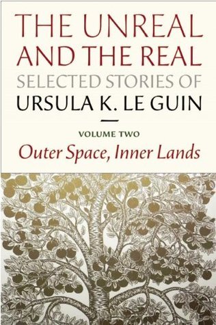 The Unreal and the Real Volume 2: Selected Stories of Ursula K. Le Guin: Outer Space & Inner Lands