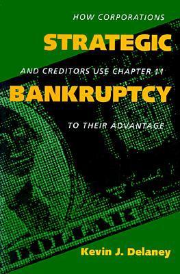 Strategic Bankruptcy: How Corporations and Creditors Use Chapter 11 to Their Advantage
