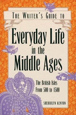 The Writer's Guide to Everyday Life in the Middle Ages: The British Isles From 500-1500