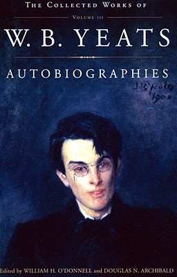 The The Collected Works of W.B. Yeats Vol. III: Autobiographies