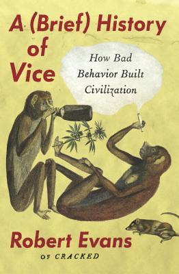 A Brief History of Vice: How Bad Behavior Built Civilization