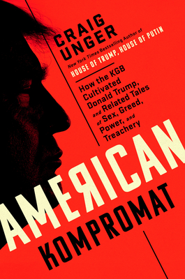 AMERICAN KOMPROMAT: How the KGB Cultivated Donald Trump, and Related Tales of Sex, Greed, Power, and Treachery