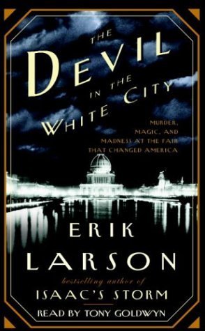 The Devil in the White City: Murder, Magic and Madness at the Fair that changed America