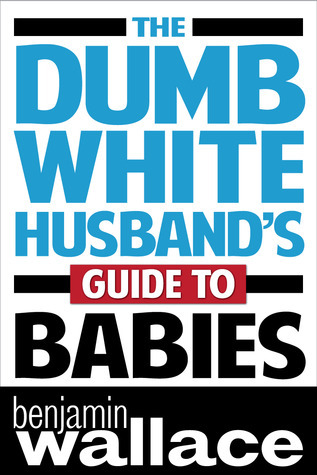 The Dumb White Husband's Guide to Babies