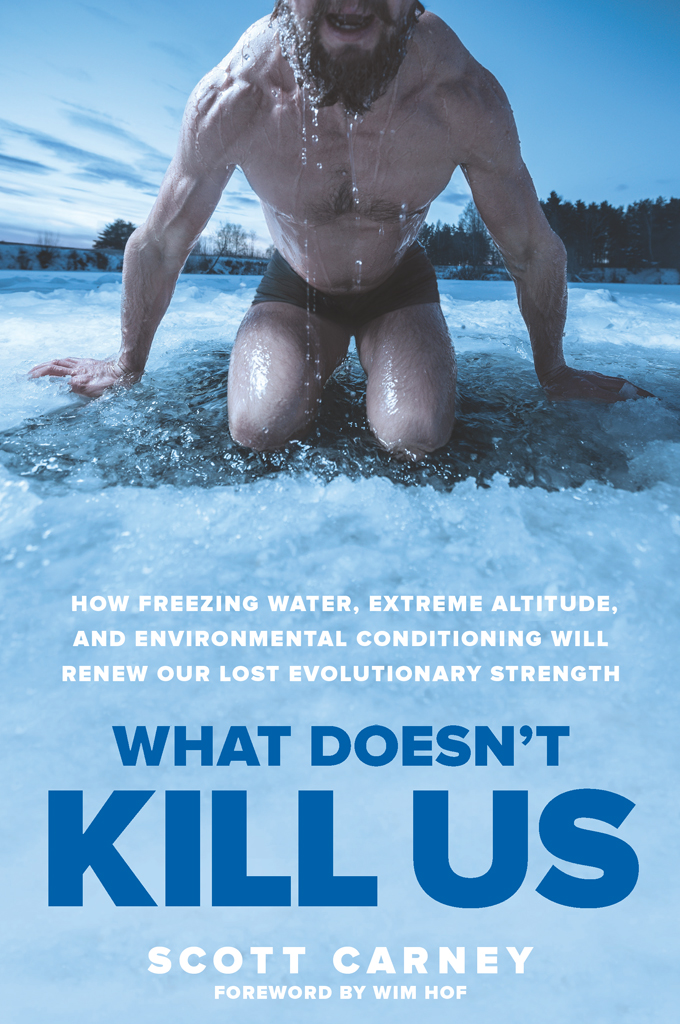 What Doesn't Kill Us: How Freezing Water, Extreme Altitude and Environmental Conditioning will Renew our Lost Evolutionary Strength