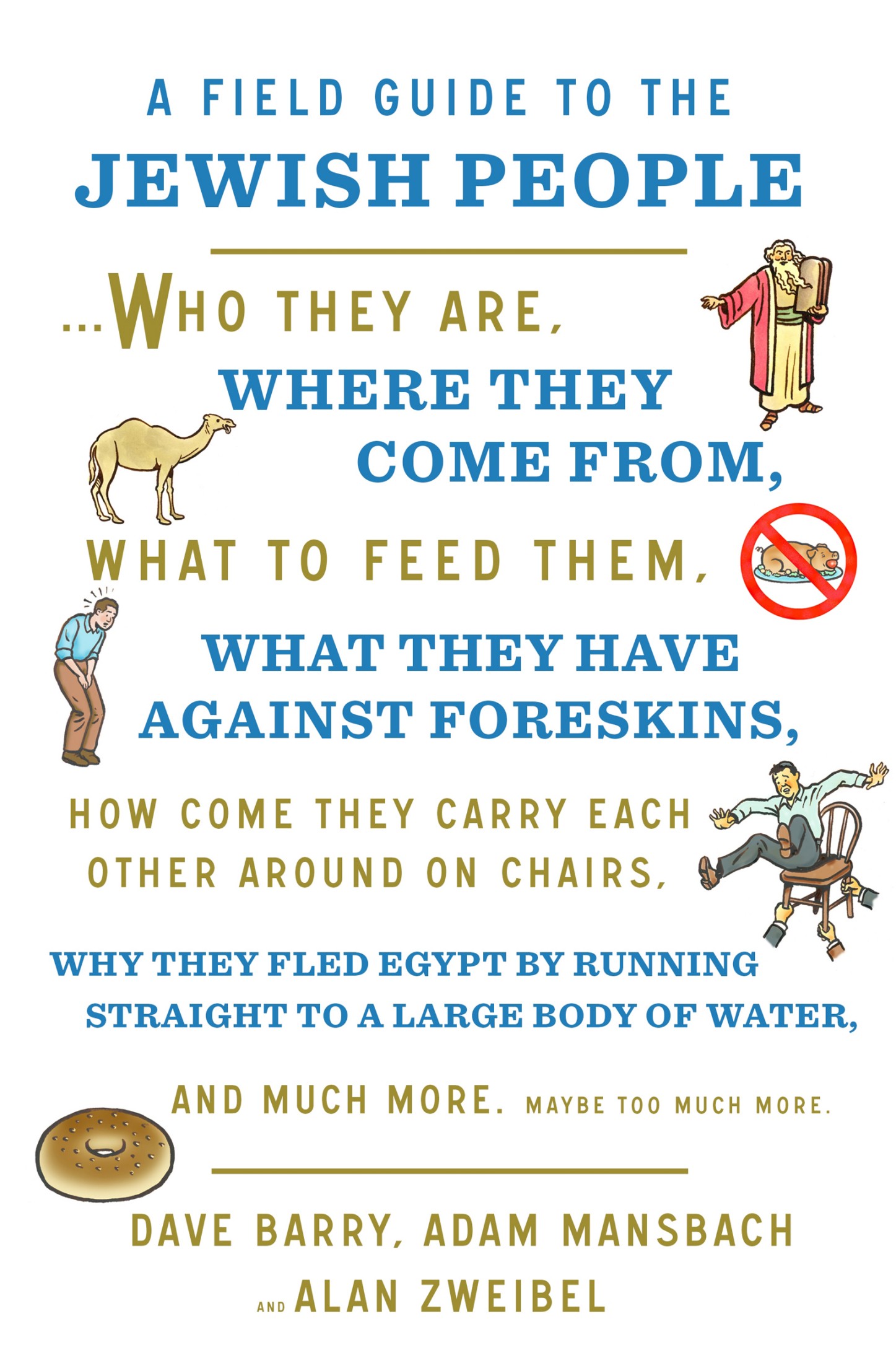 A Field Guide to the Jewish People: Who They Are, Where They Come From, What to Feed Them, What They Have Against Foreskins, How Come They Carry Each Other Around on Chairs, Why They Fled Egypt by Running Straight to a Large Body of Water, and Much Mor...