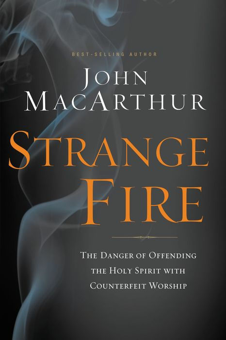 Strange Fire: The Danger of Offending the Holy Spirit With Counterfeit Worship