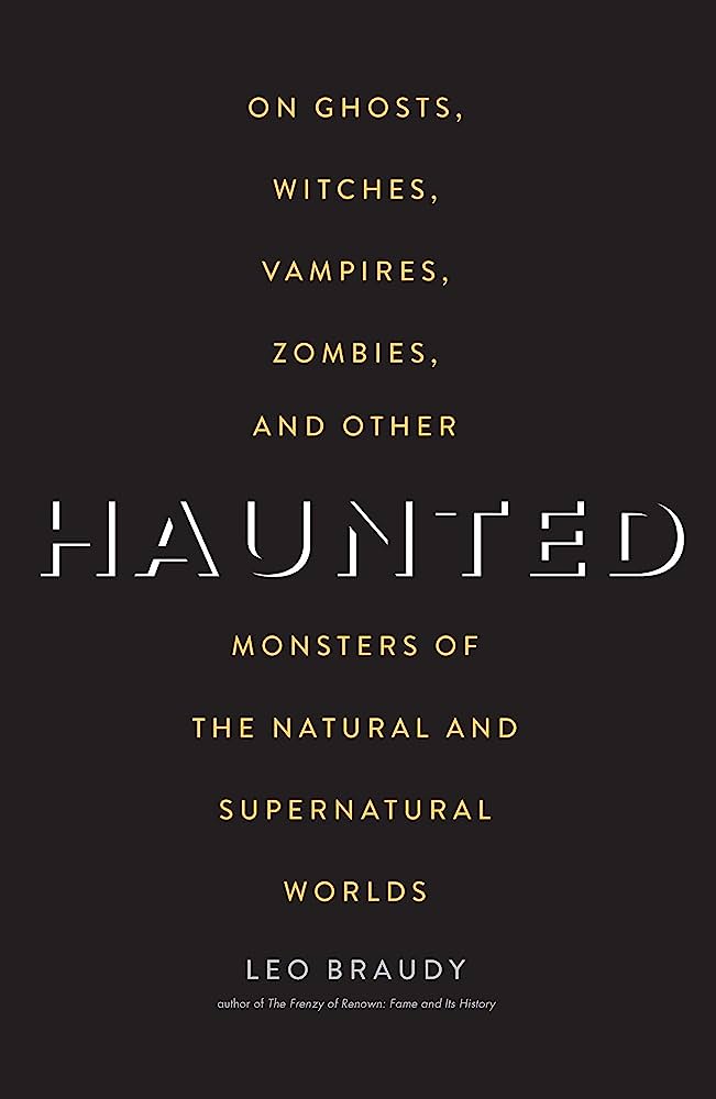 Haunted: On Ghosts, Witches, Vampires, Zombies, and Other Monsters of the Natural and Supernatural Worlds