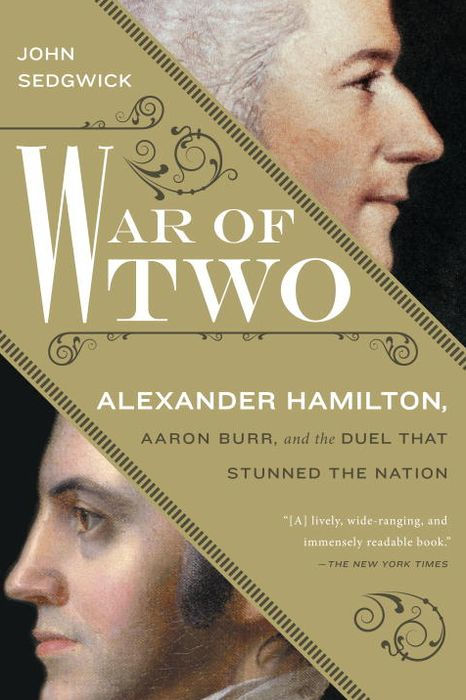 War of Two: Alexander Hamilton, Aaron Burr, and the Duel That Stunned the Nation