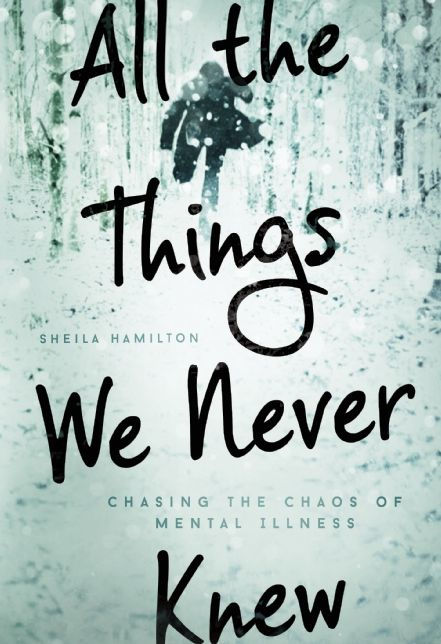 All the Things We Never Knew: Chasing the Chaos of Mental Illness