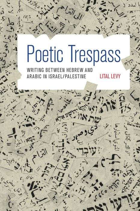 Poetic Trespass: Writing Between Hebrew and Arabic in Israel/Palestine