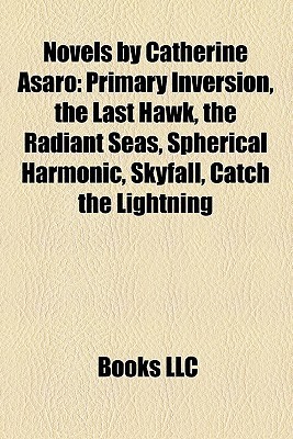 Novels by Catherine Asaro: Primary Inversion, the Last Hawk, the Radiant Seas, Spherical Harmonic, Skyfall, Catch the Lightning