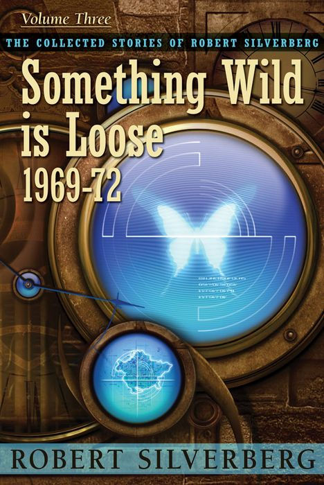 Something Wild Is Loose: The Collected Stories of Robert Silverberg, Volume Three