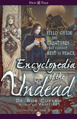 Encyclopedia of the Undead: A Field Guide to the Creatures That Cannot Rest in Peace