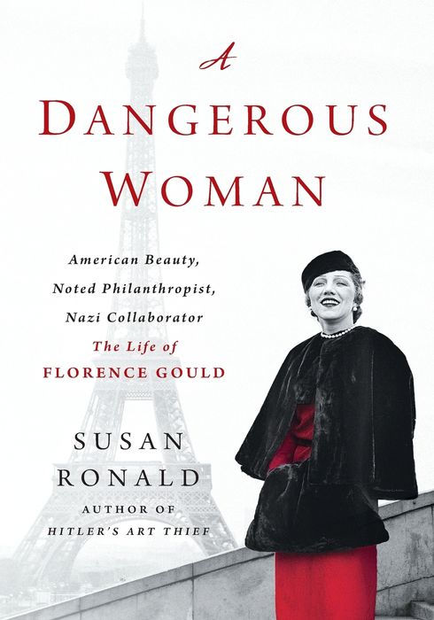 A Dangerous Woman: American Beauty, Noted Philanthropist, Nazi Collaborator - the Life of Florence Gould