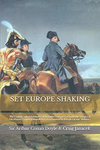 Set Europe Shaking: The Exploits and Adventures of Brigadier Etienne Gerard in the Service of His Master, Emperor Napoleon I, as Recounted to Joseph Lacour