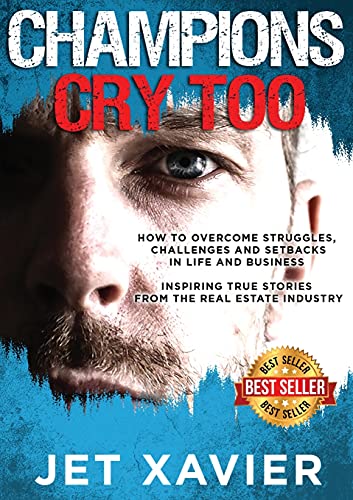 Champions Cry Too: How to Overcome Struggles, Challenges and Setbacks in Life and Business; Inspiring True Stories From the Real Estate Industry.