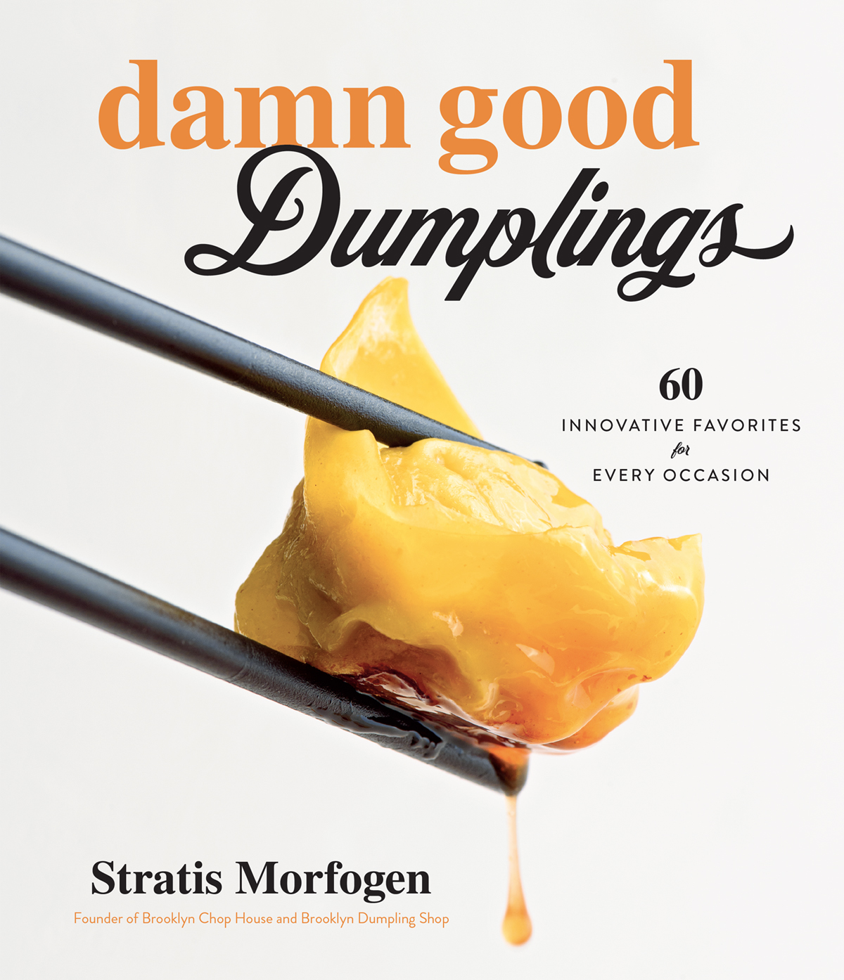 Damn Good Dumplings: 60 Innovative Favorites for Every Occasion