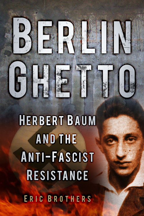 Berlin Ghetto: Herbert Baum and the Anti-Fascist Resistance