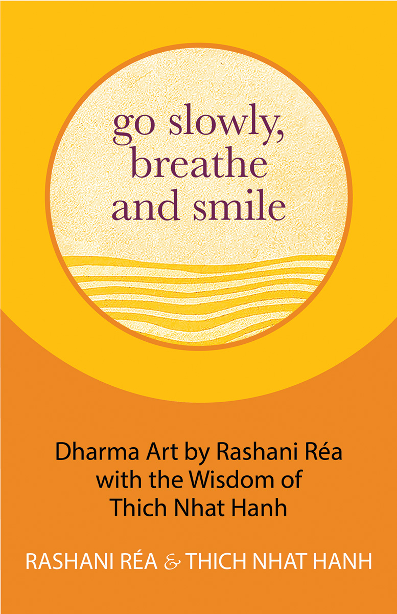Go Slowly, Breathe and Smile: Dharma Art by Rashani Réa With the Wisdom of Thich Nhat Hanh