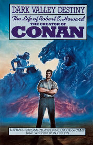 Dark Valley Destiny: The Life of Robert E. Howard