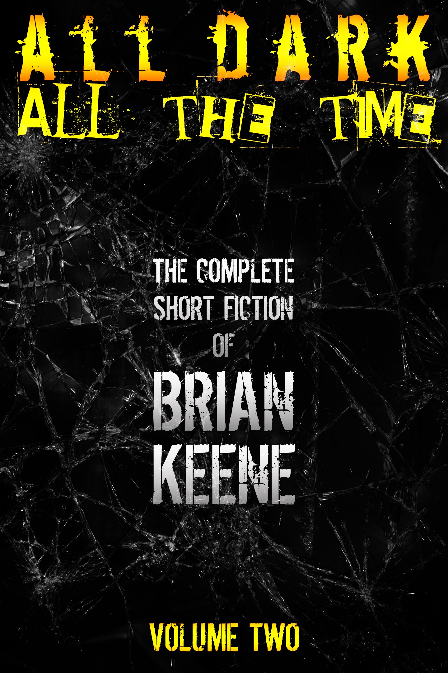 All Dark, All the Time: The Complete Short Fiction of Brian Keene