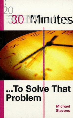 30 Minutes - to Solve That Problem