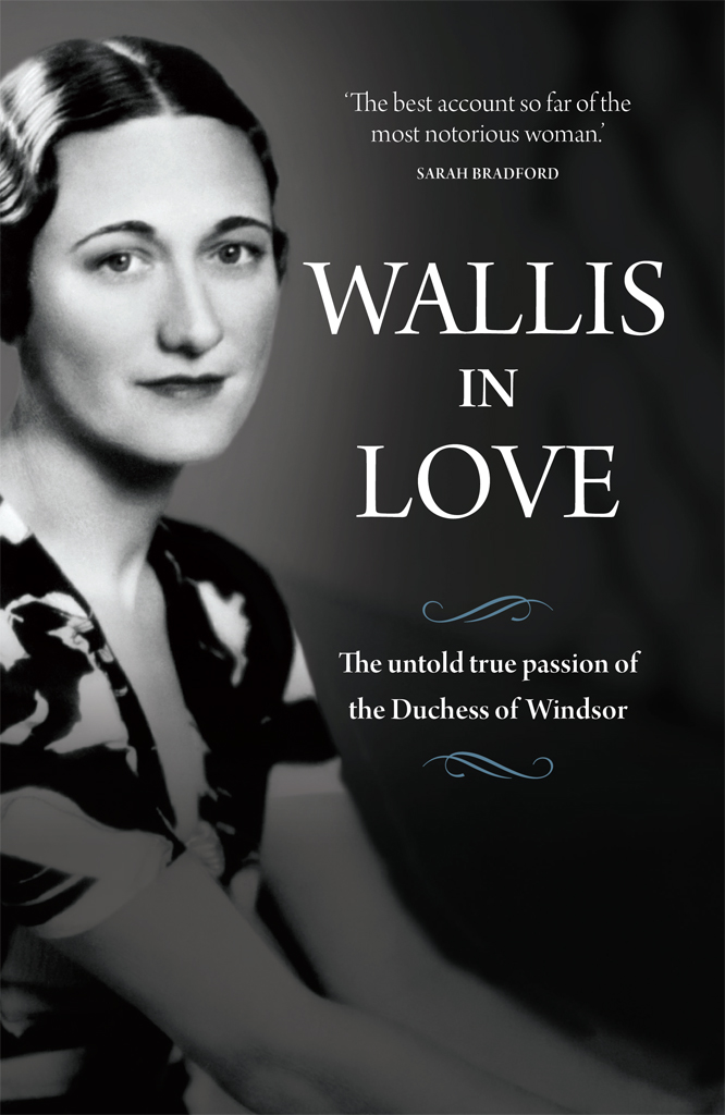 Wallis in Love: The Untold Life of the Duchess of Windsor, the Woman Who Changed the Monarchy