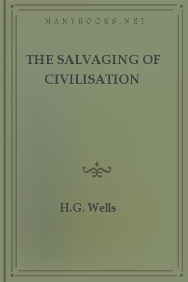 H.G. Wells - the Salvaging of Civilisation: Leaders Should Lead as Far as They Can and Then Vanish. Their Ashes Should Not Choke the Fire They Have Lit.