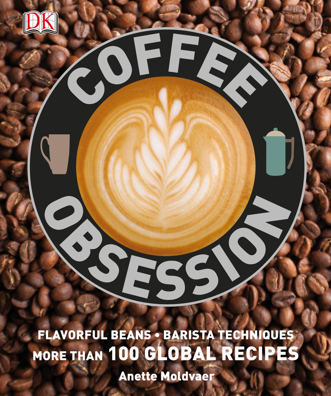 Coffee Obsession: More Than 100 Tools and Techniques With Inspirational Projects to Make
