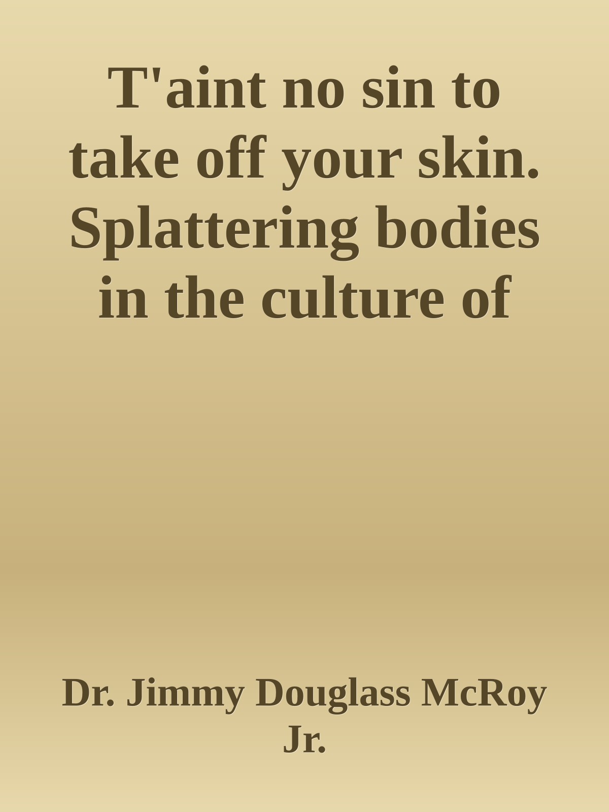 T'aint no sin to take off your skin. Splattering bodies in the culture of late capitalism