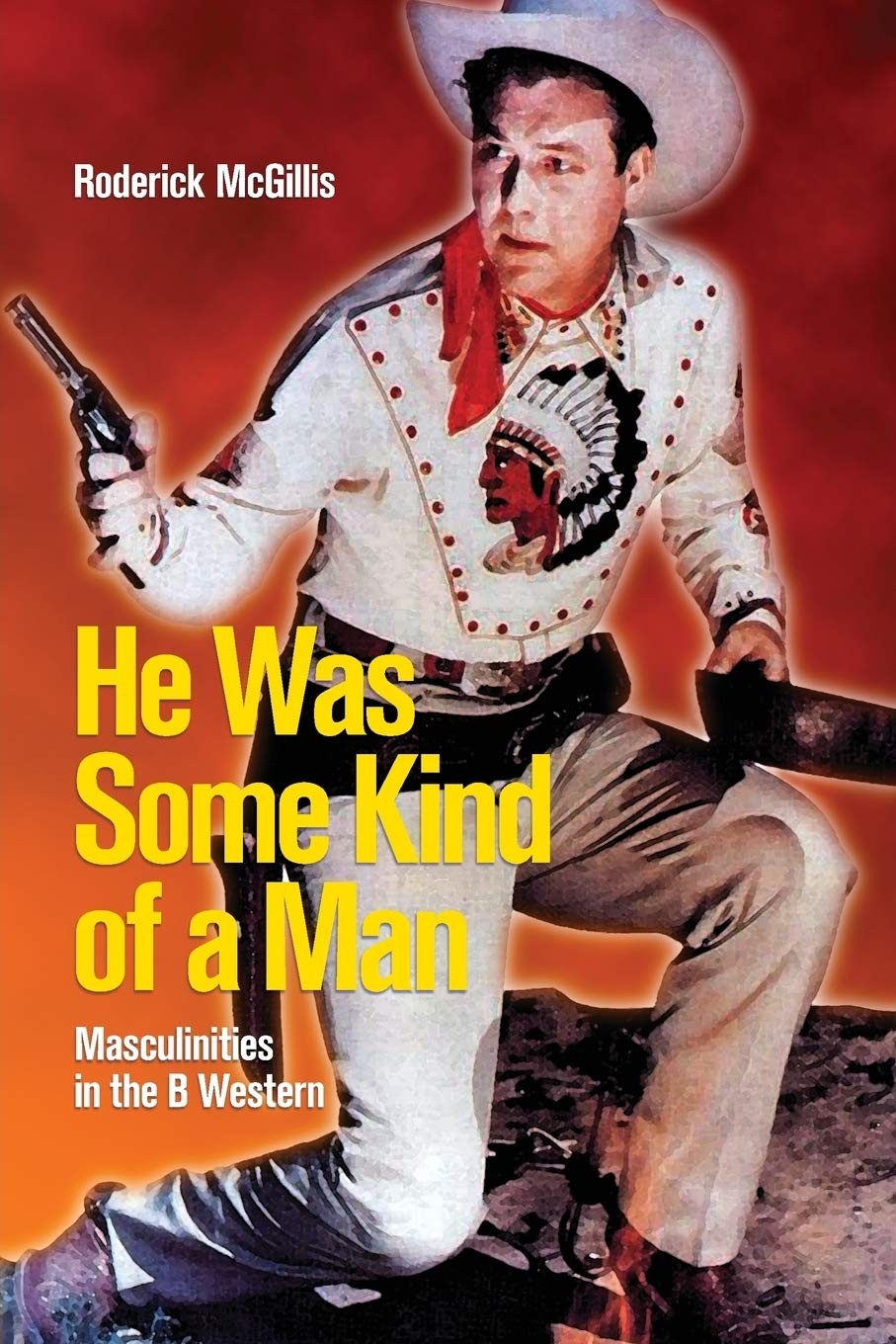 He Was Some Kind of a Man: Masculinities in the B Western