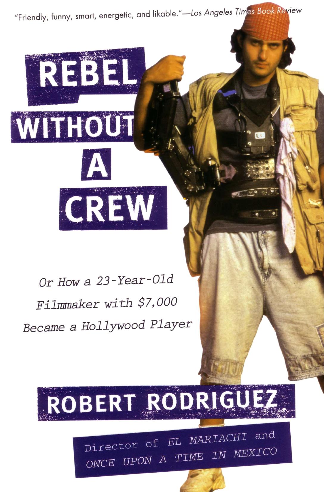 Rebel Without a Crew: Or How a 23-Year-Old Filmmaker With $7,000 Became a Hollywood Player