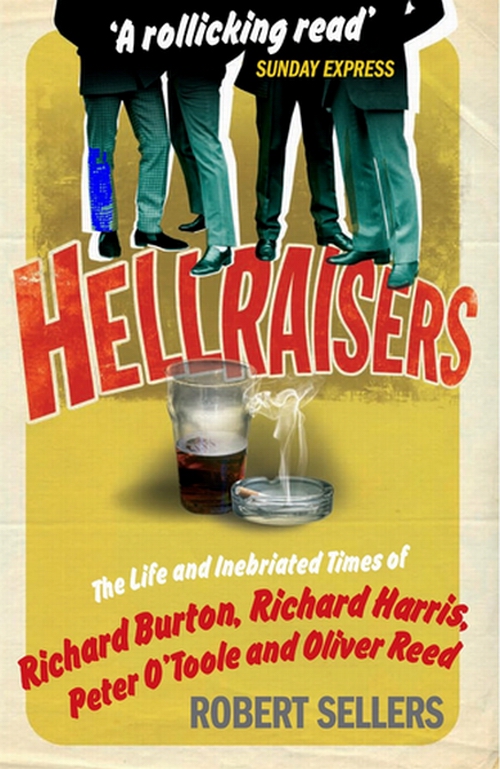 Hellraisers: The Life and Inebriated Times of Burton, Harris, O'Toole and Reed