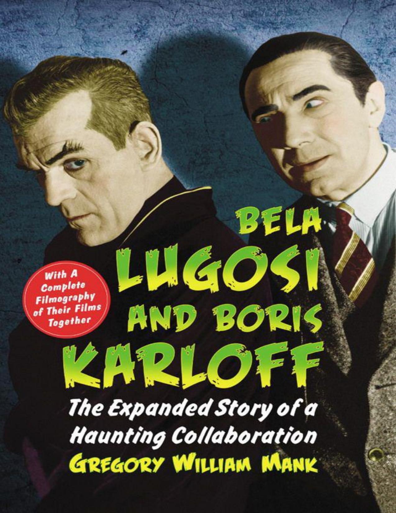 Bela Lugosi and Boris Karloff: The Expanded Story of a Haunting Collaboration, With a Complete Filmography of Their Films Together