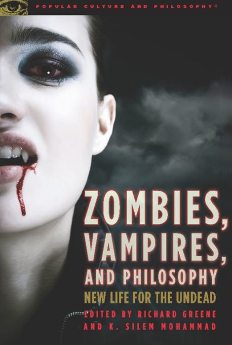 Zombies, Vampires, and Philosophy: New Life for the Undead