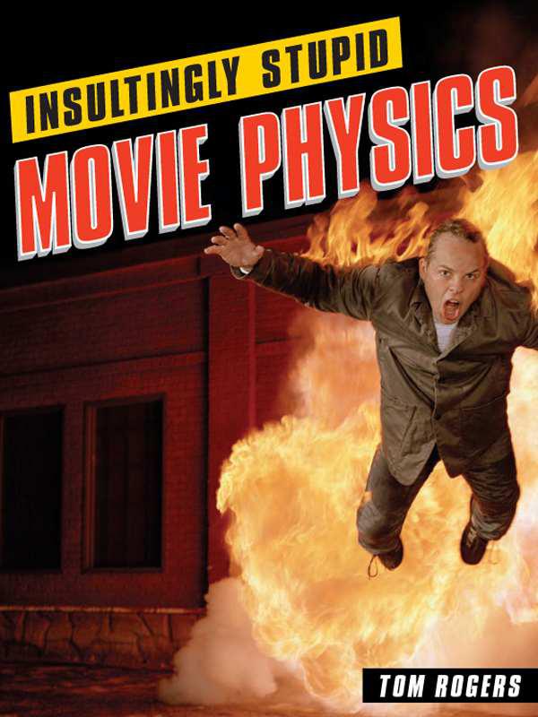 Insultingly Stupid Movie Physics: Hollywood's Best Mistakes, Goofs and Flat-Out Destructions of the Basic Laws of the Universe