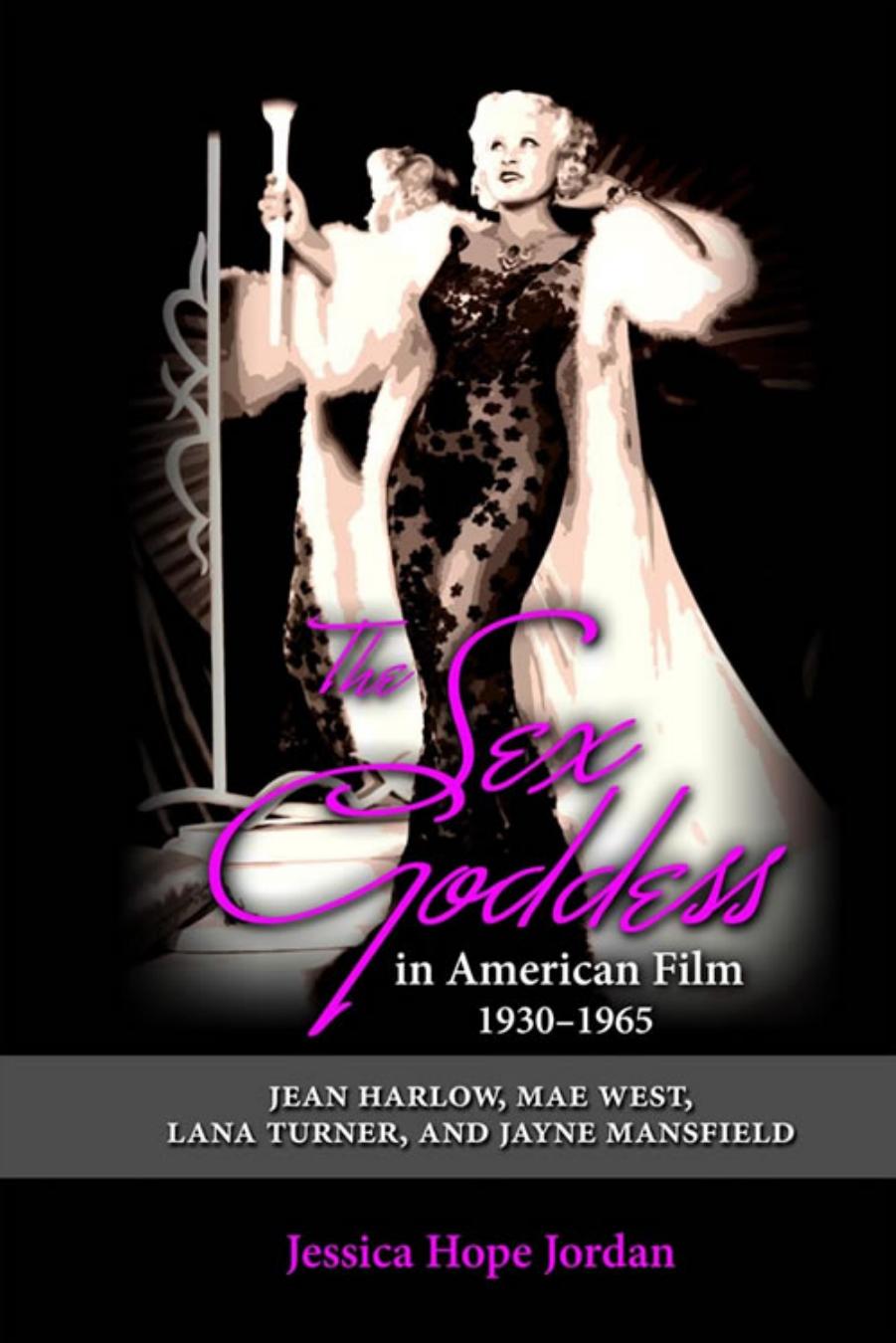 The Sex Goddess in American Film, 1930-1965: Jean Harlow, Mae West, Lana Turner, and Jayne Mansfield