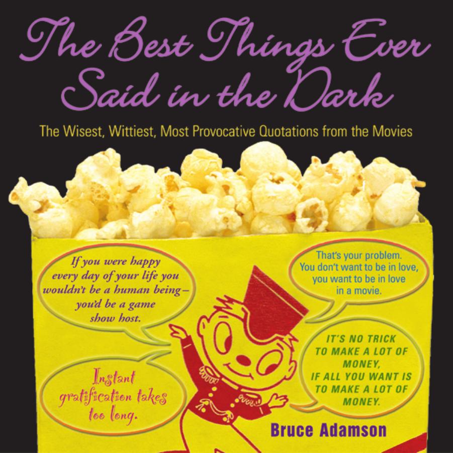Best Things Ever Said in the Dark: The Wisest, Wittiest, Most Provocative Quotations From the Movies