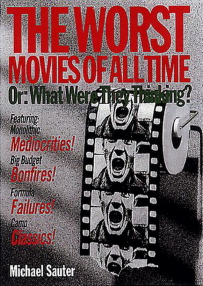 The Worst Movies of All Time: Or, What Were They Thinking?