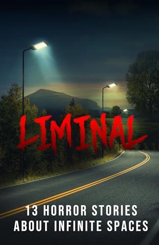 Liminal: 13 Horror Stories About Infinite Spaces