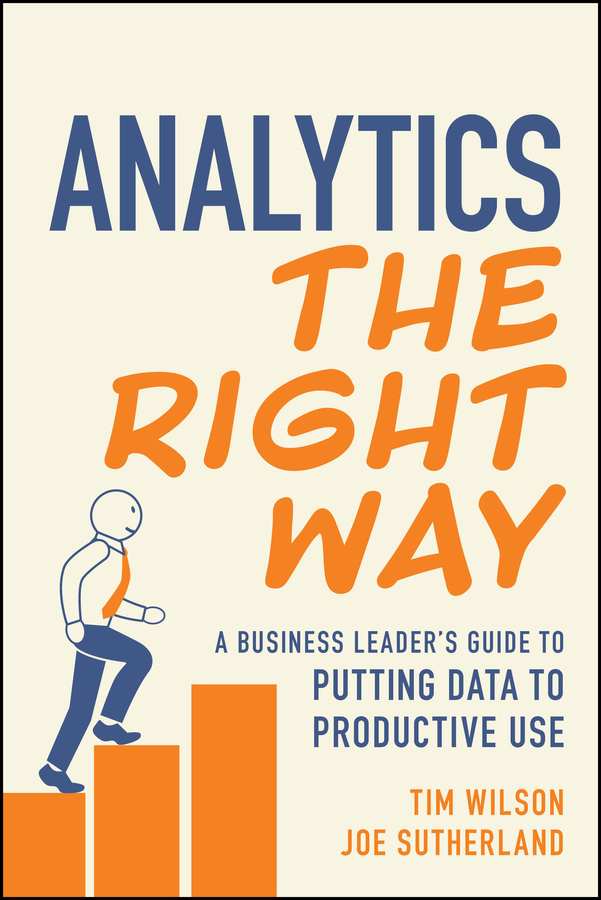 Analytics the Right Way: A Business Leader’s Guide to Putting Data to Productive Use