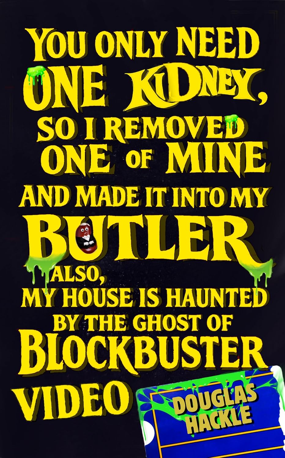 You Only Need One Kidney, so I Removed One of Mine and Made It Into My Butler; Also, My House Is Haunted by the Ghost of Blockbuster Video